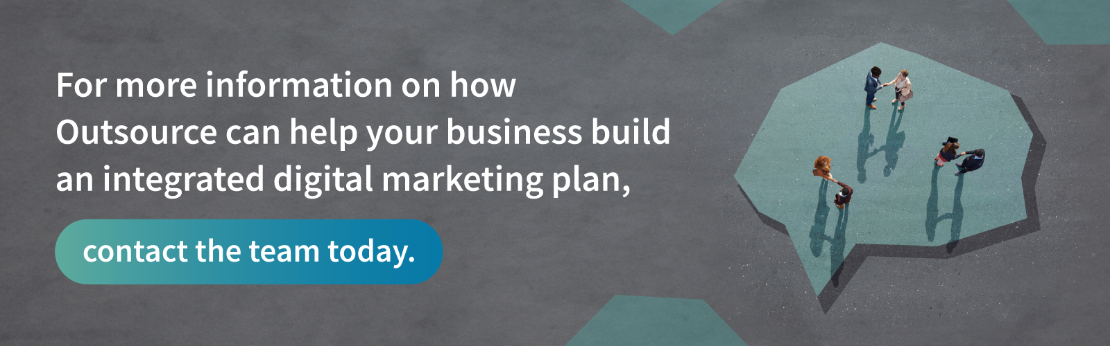 For more information on how Outsource can help your business build an integrated digital marketing plan, contact the team today.